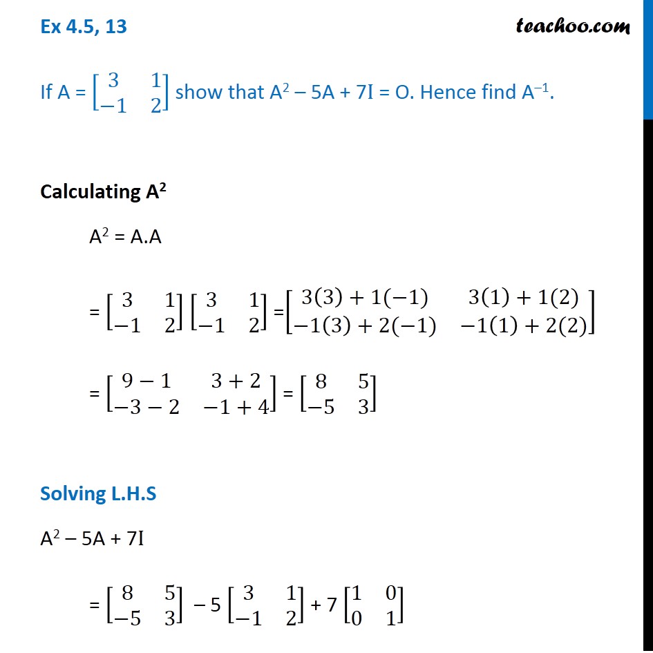 Ex 4.5, 13 - Show that A2 - 5A + 7I = O. Hence find A-1 - Ex 4.5