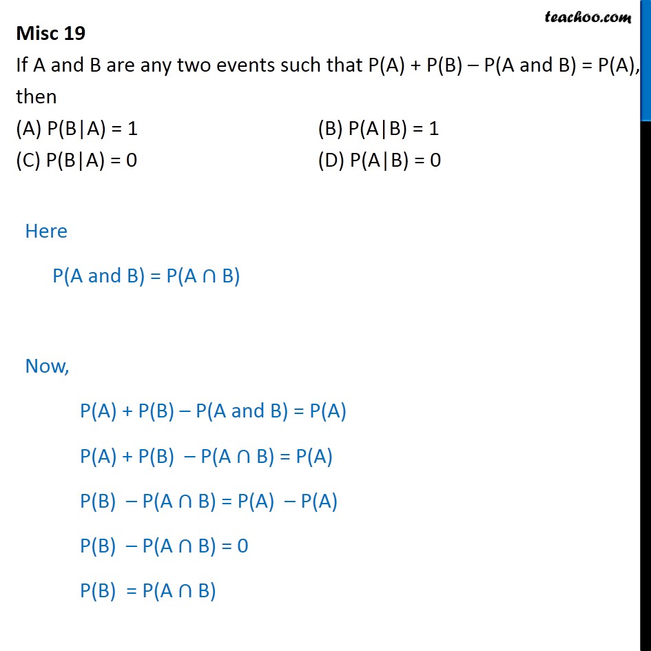 Misc 19 - If P(A) + P(B) - P(A and B) = P(A), then P(B|A)