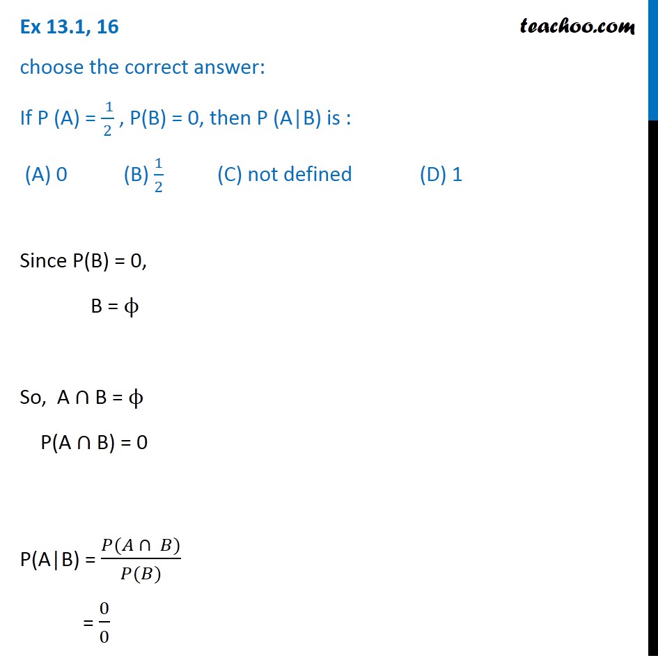 Ex 13.1, 16 - If P(A) = 1/2 , P(B) = 0, then P (A|B) is - Ex 13.1