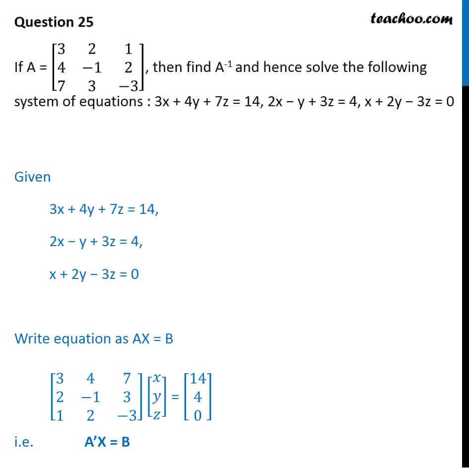 Find A 1 And Hence Solve Equations 3x 4y 7z 14 Solve Matrix