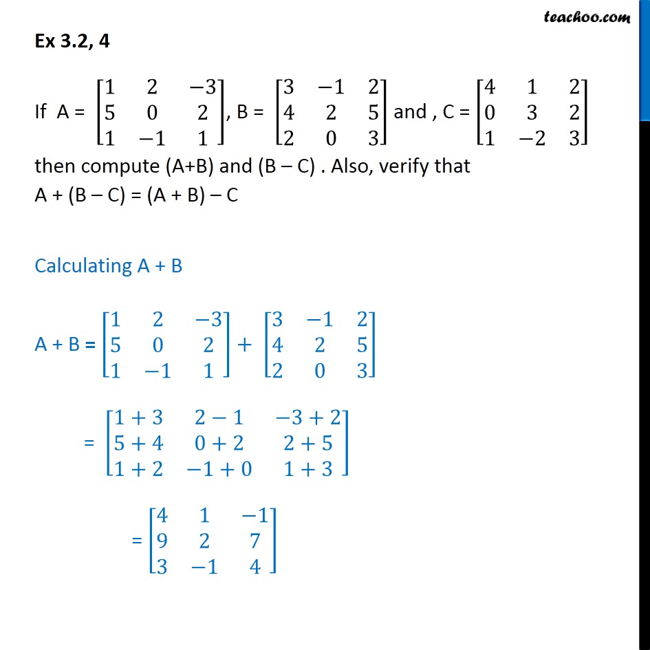 Ex 3.2, 4 - Compute (A + B), (B - C). Also verify A + (B - C) - Ex 3.2