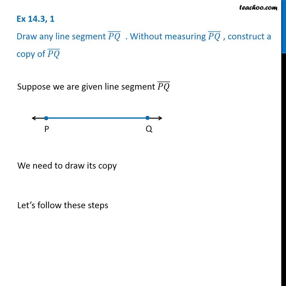 Ex 14.3, 1 - Draw any line segment PQ. Without measuring PQ, construct