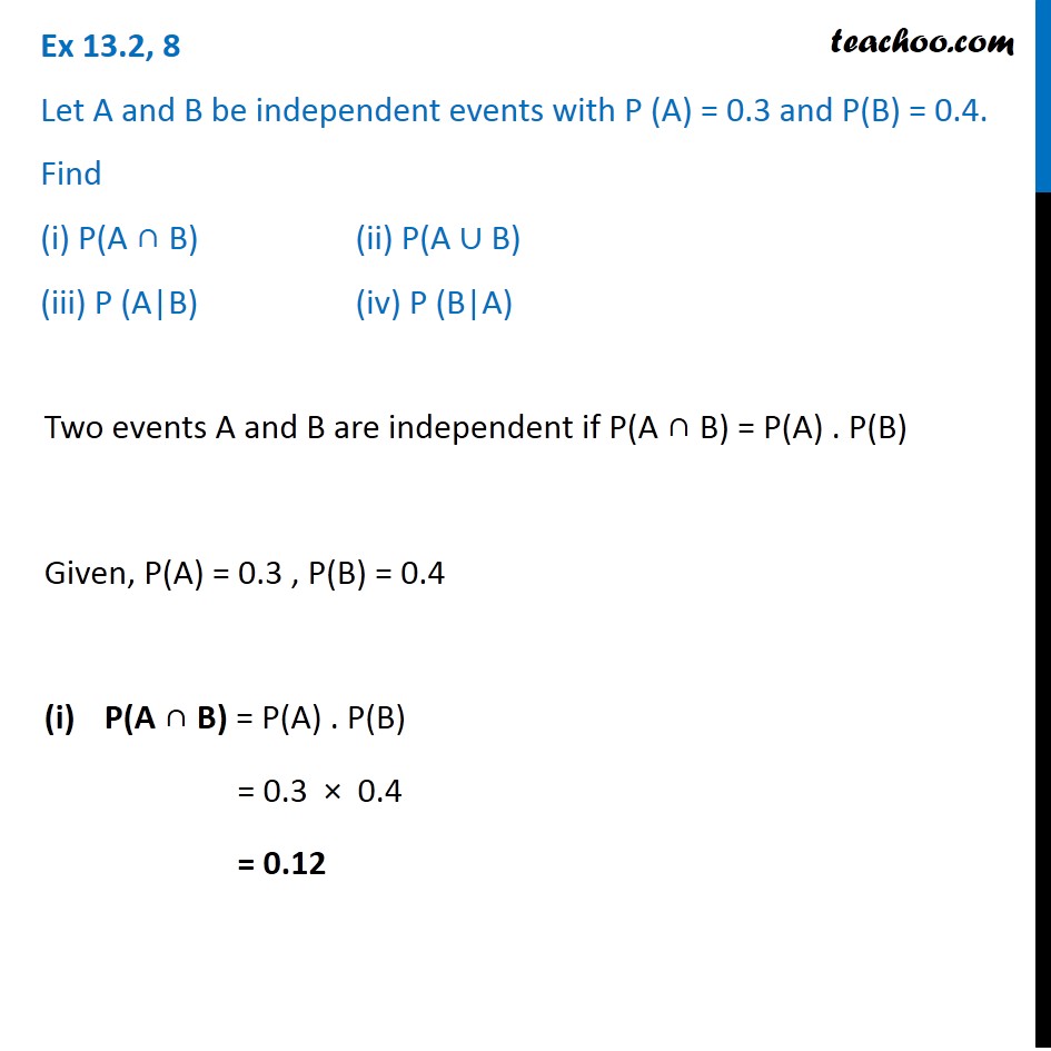 Ex 13.2, 8 - Let A, B Be Independent P(A) = 0.3, P(B) = 0.4