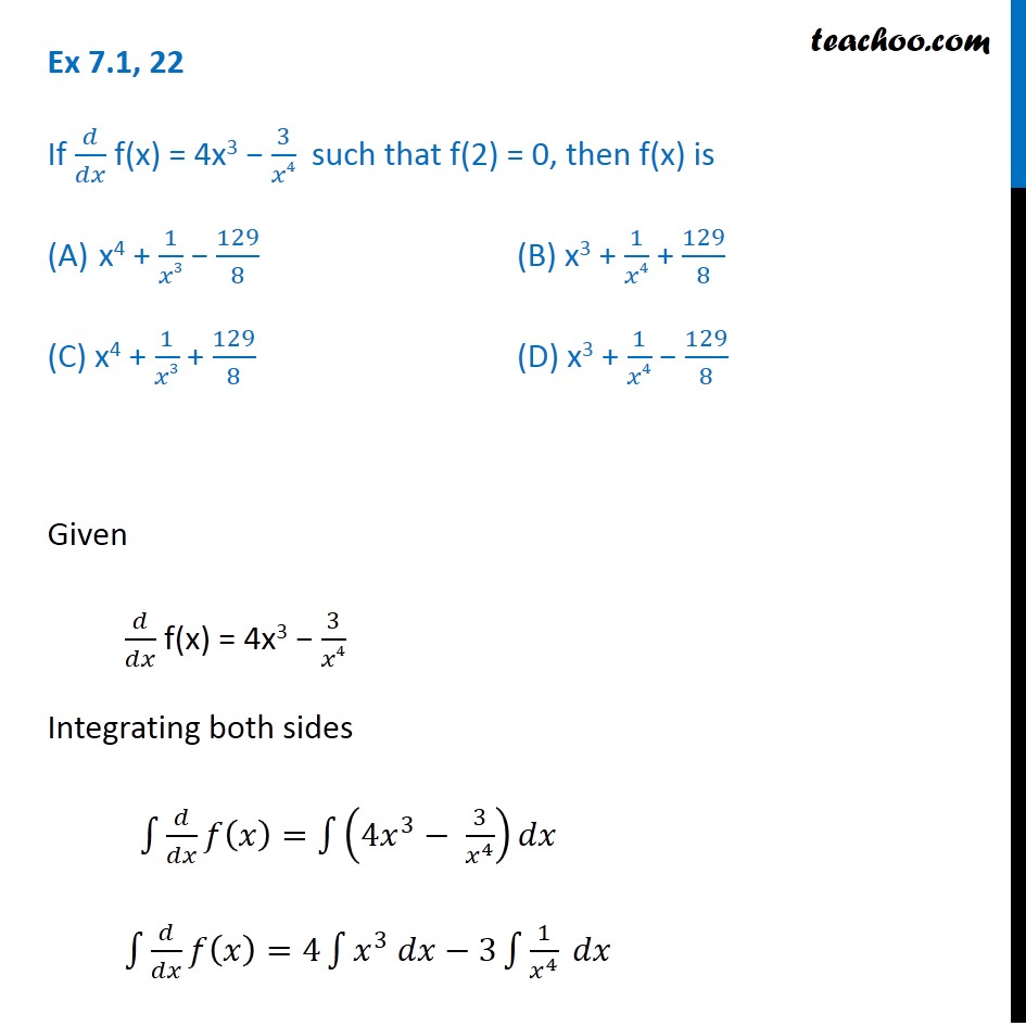 Ex 7.1, 22 - If f'(x) = 4x3 - 3/x4, f(2) = 0, then f(x) is