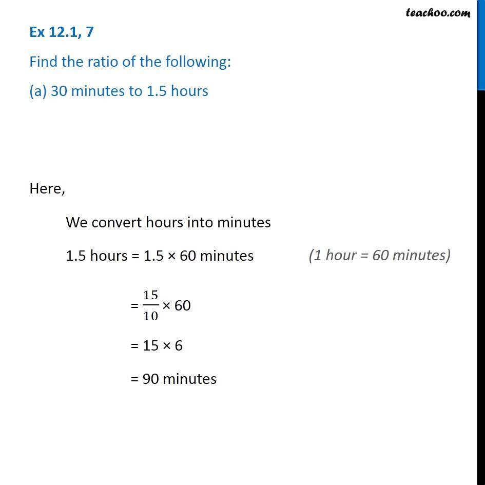 Ex 12.1, 7 - Find the ratio : (a) 30 minutes to 1.5 hours