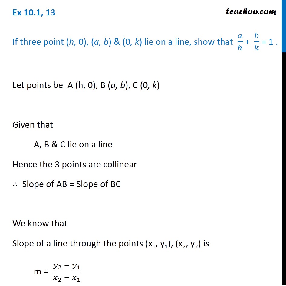 Ex 10.1, 13 - If points (h, 0), (a, b), (0, k) lie on a line