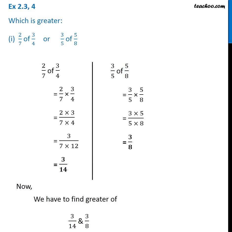 Ex 2.3, 4 - Which is greater (i) 2/7 of 3/4 or 3/5 of 5/8 (ii)1/2 of Which Is Bigger 1 2 Or 2 3